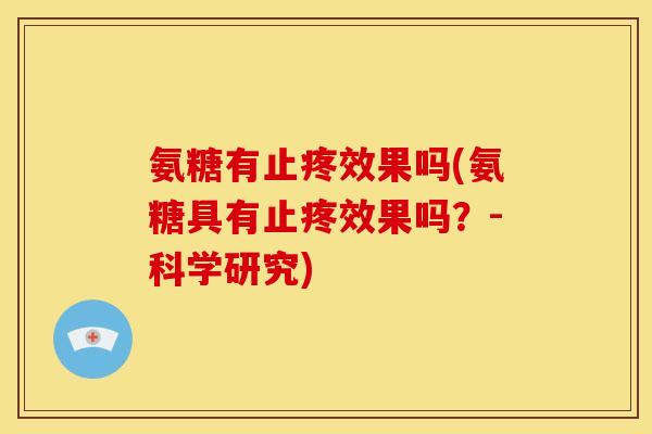 氨糖有止疼效果吗(氨糖具有止疼效果吗？-科学研究)