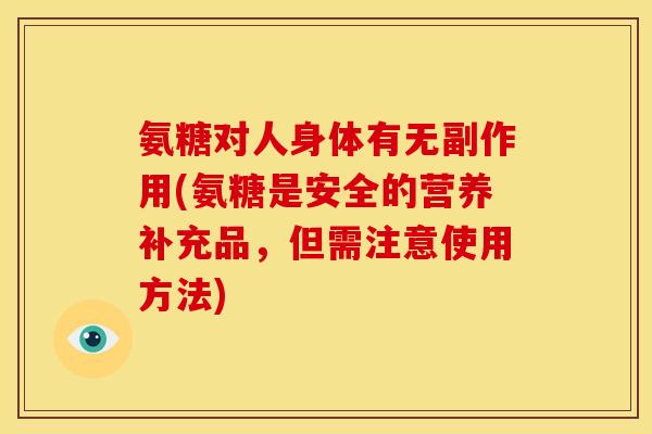 氨糖对人身体有无副作用(氨糖是安全的营养补充品，但需注意使用方法)