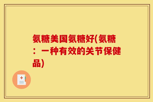 氨糖美国氨糖好(氨糖：一种有效的关节保健品)