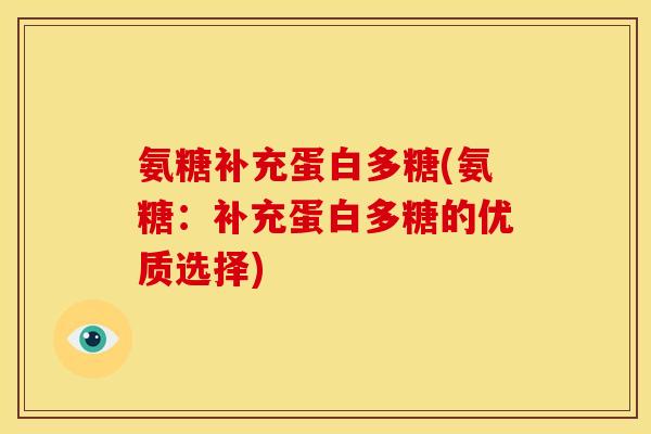 氨糖补充蛋白多糖(氨糖：补充蛋白多糖的优质选择)