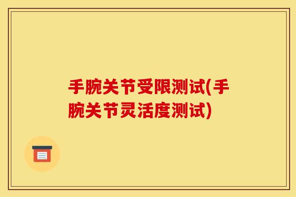 手腕关节受限测试(手腕关节灵活度测试)