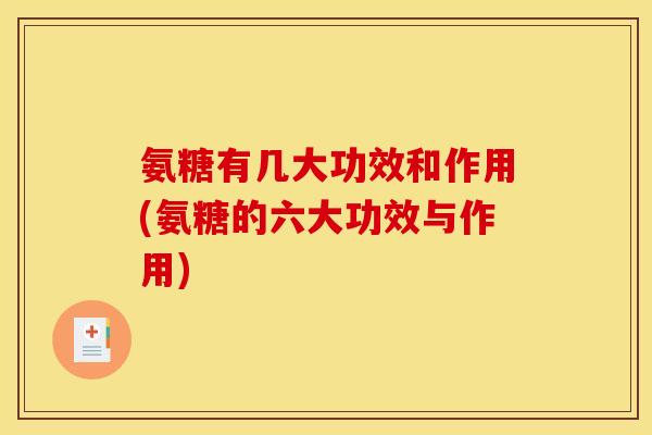氨糖有几大功效和作用(氨糖的六大功效与作用)