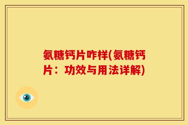 氨糖钙片咋样(氨糖钙片：功效与用法详解)