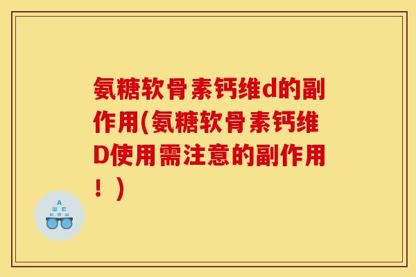 氨糖软骨素钙维d的副作用(氨糖软骨素钙维D使用需注意的副作用！)