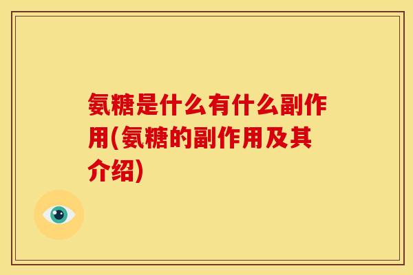 氨糖是什么有什么副作用(氨糖的副作用及其介绍)