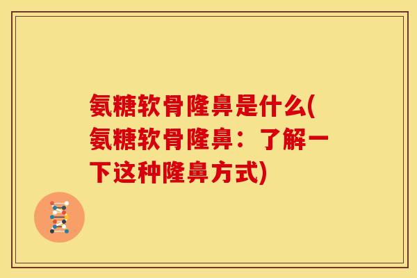 氨糖软骨隆鼻是什么(氨糖软骨隆鼻：了解一下这种隆鼻方式)