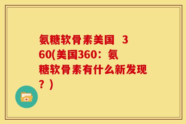 氨糖软骨素美国  360(美国360：氨糖软骨素有什么新发现？)