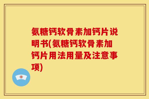 氨糖钙软骨素加钙片说明书(氨糖钙软骨素加钙片用法用量及注意事项)