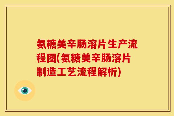 氨糖美辛肠溶片生产流程图(氨糖美辛肠溶片制造工艺流程解析)