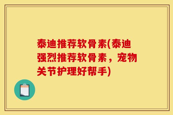 泰迪推荐软骨素(泰迪强烈推荐软骨素，宠物关节护理好帮手)
