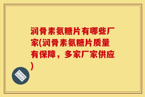 润骨素氨糖片有哪些厂家(润骨素氨糖片质量有保障，多家厂家供应)