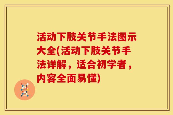 活动下肢关节手法图示大全(活动下肢关节手法详解，适合初学者，内容全面易懂)
