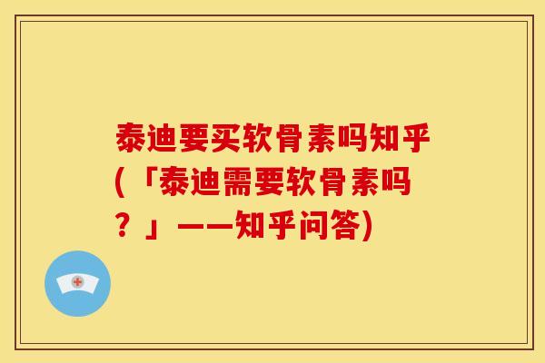 泰迪要买软骨素吗知乎(「泰迪需要软骨素吗？」——知乎问答)