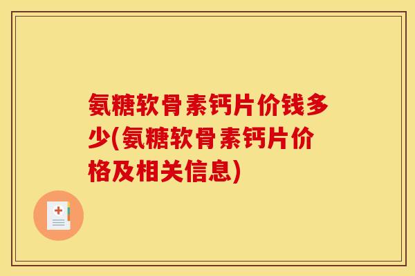 氨糖软骨素钙片价钱多少(氨糖软骨素钙片价格及相关信息)