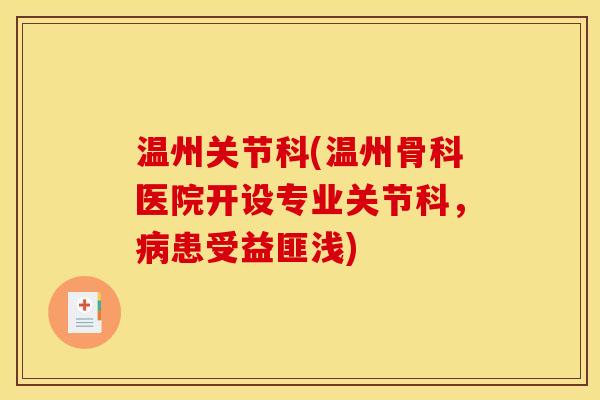温州关节科(温州骨科医院开设专业关节科，病患受益匪浅)