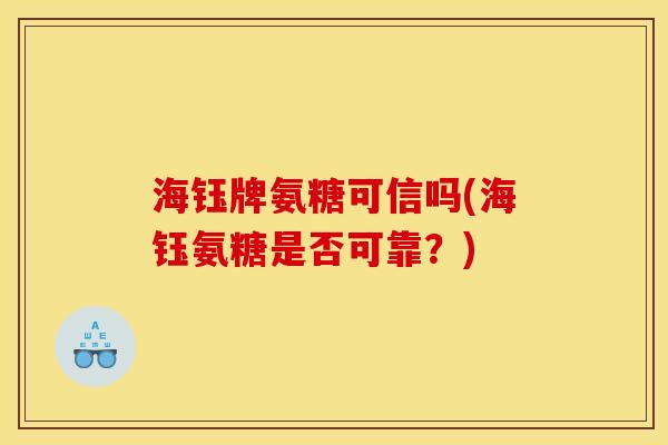 海钰牌氨糖可信吗(海钰氨糖是否可靠？)