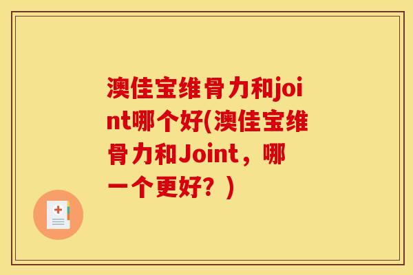 澳佳宝维骨力和joint哪个好(澳佳宝维骨力和Joint，哪一个更好？)