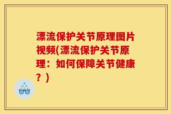 漂流保护关节原理图片视频(漂流保护关节原理：如何保障关节健康？)