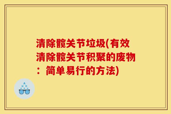 清除髋关节垃圾(有效清除髋关节积聚的废物：简单易行的方法)