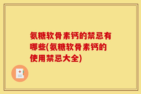 氨糖软骨素钙的禁忌有哪些(氨糖软骨素钙的使用禁忌大全)
