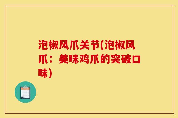 泡椒风爪关节(泡椒风爪：美味鸡爪的突破口味)