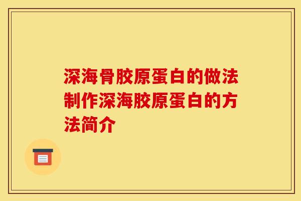 深海骨胶原蛋白的做法制作深海胶原蛋白的方法简介