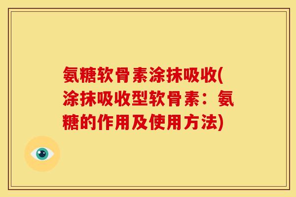 氨糖软骨素涂抹吸收(涂抹吸收型软骨素：氨糖的作用及使用方法)