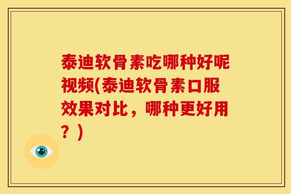 泰迪软骨素吃哪种好呢视频(泰迪软骨素口服效果对比，哪种更好用？)
