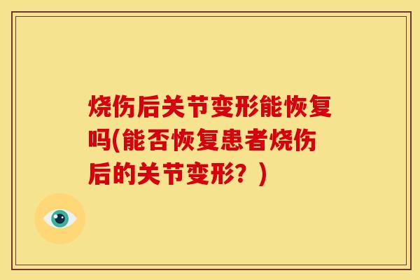 烧伤后关节变形能恢复吗(能否恢复患者烧伤后的关节变形？)
