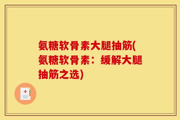 氨糖软骨素大腿抽筋(氨糖软骨素：缓解大腿抽筋之选)