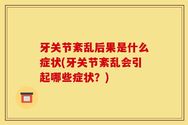 牙关节紊乱后果是什么症状(牙关节紊乱会引起哪些症状？)
