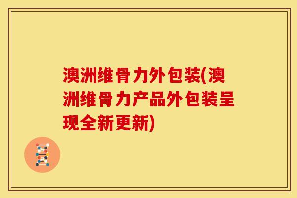澳洲维骨力外包装(澳洲维骨力产品外包装呈现全新更新)