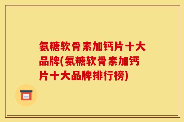 氨糖软骨素加钙片十大品牌(氨糖软骨素加钙片十大品牌排行榜)