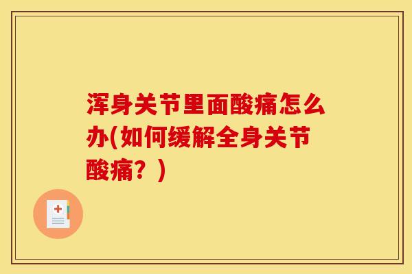 浑身关节里面酸痛怎么办(如何缓解全身关节酸痛？)