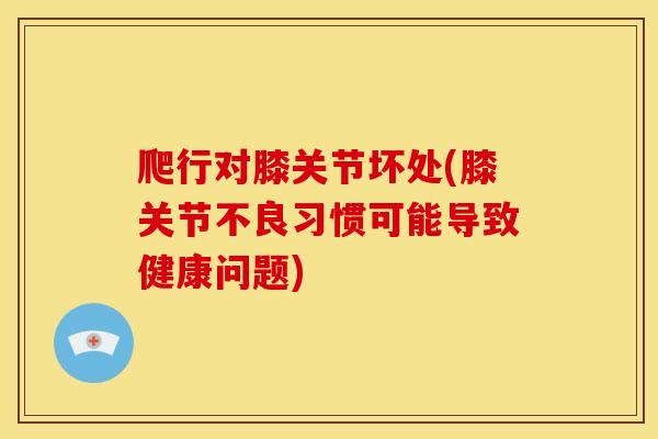 爬行对膝关节坏处(膝关节不良习惯可能导致健康问题)