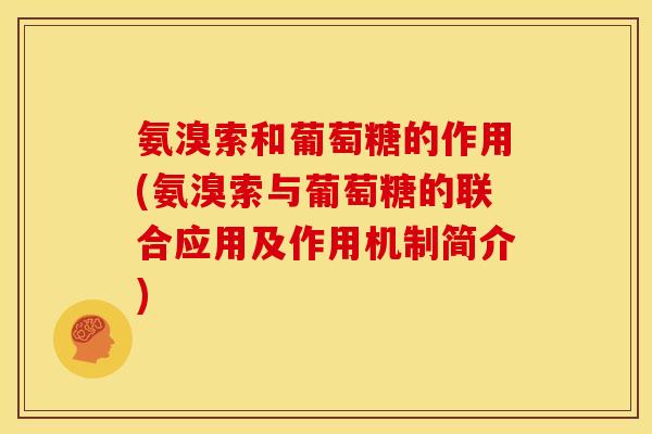 氨溴索和葡萄糖的作用(氨溴索与葡萄糖的联合应用及作用机制简介)