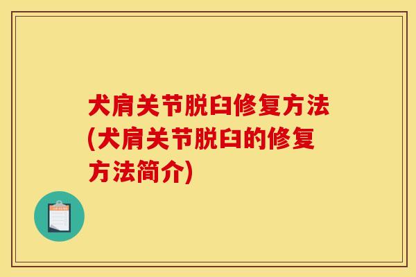 犬肩关节脱臼修复方法(犬肩关节脱臼的修复方法简介)