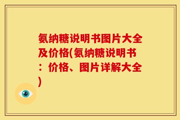 氨纳糖说明书图片大全及价格(氨纳糖说明书：价格、图片详解大全)