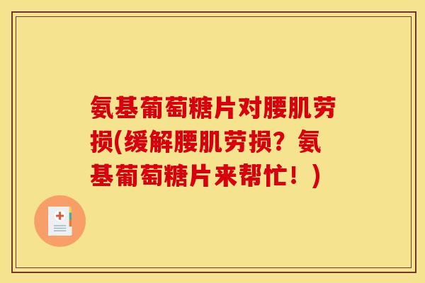 氨基葡萄糖片对腰肌劳损(缓解腰肌劳损？氨基葡萄糖片来帮忙！)