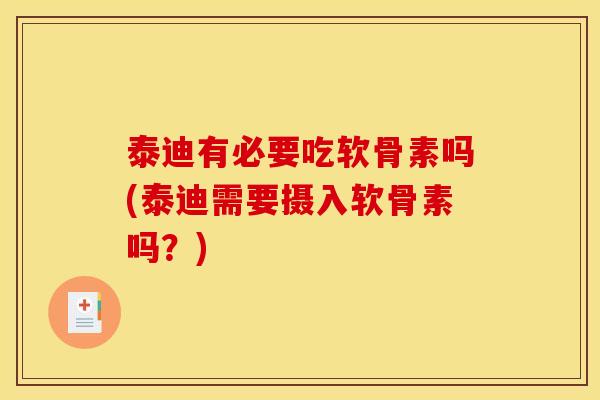 泰迪有必要吃软骨素吗(泰迪需要摄入软骨素吗？)