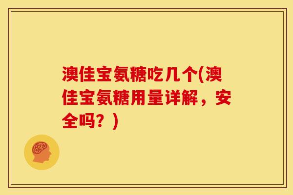 澳佳宝氨糖吃几个(澳佳宝氨糖用量详解，安全吗？)