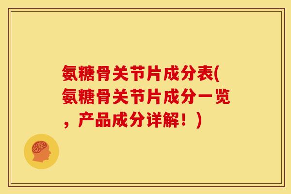 氨糖骨关节片成分表(氨糖骨关节片成分一览，产品成分详解！)