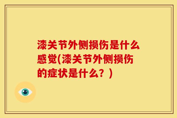 漆关节外侧损伤是什么感觉(漆关节外侧损伤的症状是什么？)
