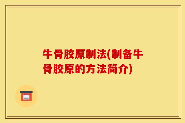 牛骨胶原制法(制备牛骨胶原的方法简介)