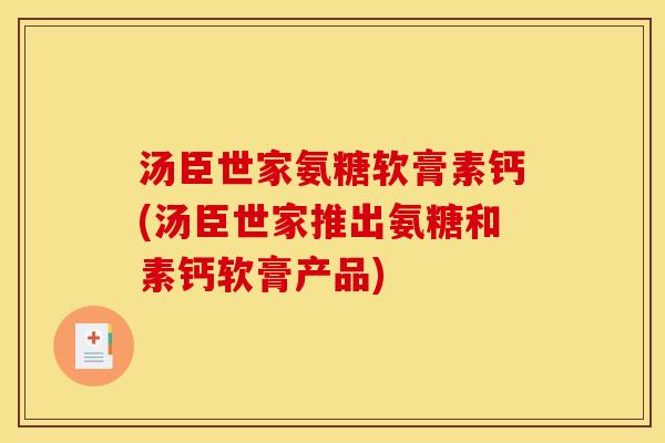 汤臣世家氨糖软膏素钙(汤臣世家推出氨糖和素钙软膏产品)