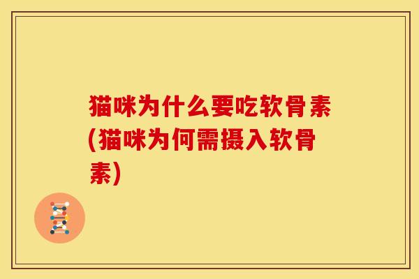猫咪为什么要吃软骨素(猫咪为何需摄入软骨素)
