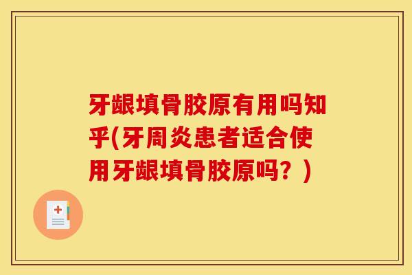 牙龈填骨胶原有用吗知乎(牙周炎患者适合使用牙龈填骨胶原吗？)