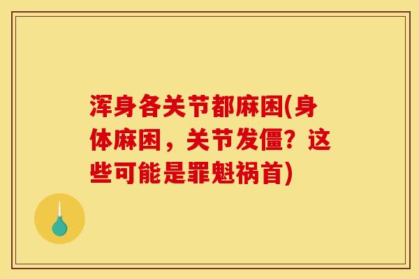 浑身各关节都麻困(身体麻困，关节发僵？这些可能是罪魁祸首)