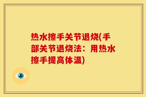 热水擦手关节退烧(手部关节退烧法：用热水擦手提高体温)
