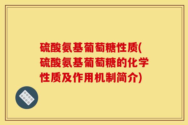 硫酸氨基葡萄糖性质(硫酸氨基葡萄糖的化学性质及作用机制简介)